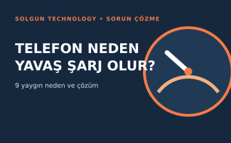 Telefon Neden Yavaş Şarj Olur? 9 Yaygın Neden ve Çözüm