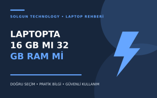 Laptopta 16 GB mı 32 GB RAM mi?