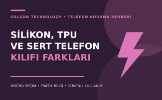 Silikon, TPU ve Sert Telefon Kılıfı Farkları