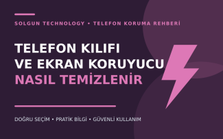 Telefon Kılıfı ve Ekran Koruyucu Nasıl Temizlenir?